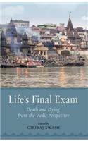 Life S Final Exam: Death and Dying from the Vedic Perspective