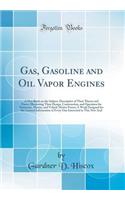 Gas, Gasoline and Oil Vapor Engines: A New Book on the Subject, Descriptive of Their Theory and Power; Illustrating Their Design, Construction, and Operation for Stationary, Marine, and Vehicle Motive Power; A Work Designed for the General Informat