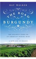 The Road to Burgundy: The Unlikely Story of an American Making Wine and a New Life in France