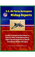 U.S. Air Force Aerospace Mishap Reports: Accident Investigation Board Report on February 2018 F-16cm Fighting Falcon Fighter Aircraft Engine Fire on Takeoff from Misawa Air Base (Ab), Japan