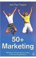 50+ Marketing: Marketing, Communicating and Selling to the Over 50s Generations