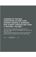 Charges of the Bar Association of New York Against George G. Barnard and Albert Cardozo and John H. McCunn (Volume 1); And Testimony Thereunder Taken