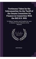 Testimony Taken by the Subcommittee On the Tariff of the Senate Committee On Finance in Connection With the Bill H.R. 9051