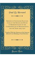 Reports of Contested Election Cases in the Senate and House of Representatives of the Commonwealth of Massachusetts for the Years 1903-1922: Together with the Opinions of the Supreme Judicial Court Relating to Such Elections (Classic Reprint)