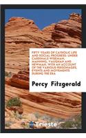 Fifty Years of Catholic Life and Social Progress: Under Cardinals Wiseman, Manning, Vaughan and Newman, with an Account of the Various Personages, Events and Movements During the Era