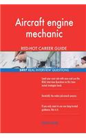 Aircraft engine mechanic RED-HOT Career Guide; 2497 REAL Interview Questions