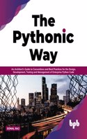 The Pythonic Way: An Architect's Guide to Conventions and Best Practices for the Design, Development, Testing, and Management of Enterprise Python Code