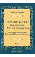 Dr. Martin Luther's Exegetische Deutsche Schriften, Vol. 18: Nach Den Ã?ltesten Ausgaben Kritisch Und Historisch Bearbeitet (Classic Reprint)