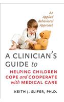 Clinician's Guide to Helping Children Cope and Cooperate with Medical Care