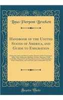 Handbook of the United States of America, and Guide to Emigration: Giving the Latest and Most Complete Statistics of the Government, Army, Navy, Diplomatic Relations, Finance, Revenue, Tariff, Land Sales, Homestead and Naturalization Laws, Debt, Po