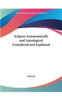 Eclipses Astronomically and Astrological Considered and Explained