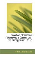 Cannibals of Finance; Fifteen Years Contest with the Money Trust. 6th Ed