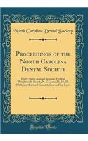 Proceedings of the North Carolina Dental Society: Forty-Sixth Annual Session, Held at Wrightsville Beach, N. C., June 23, 24, 25, 1920, and Revised Constitution and By-Laws (Classic Reprint)