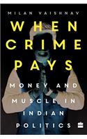 When Crime Pays: Money and Muscle in Indian Politics