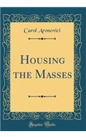 Housing the Masses (Classic Reprint)