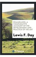 Enamelling, a Comparative Account of the Development and Practice of the Art