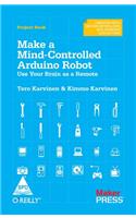 Make A Mind-Controlled Arduino Robot: Use Your Brain As A Remote