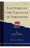 Lectures on the Calculus of Variations (Classic Reprint)