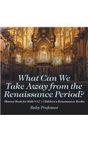 What Can We Take Away from the Renaissance Period? History Book for Kids 9-12 Children's Renaissance Books