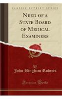 Need of a State Board of Medical Examiners (Classic Reprint)