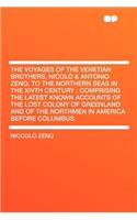 The Voyages of the Venetian Brothers, Nicolï¿½ & Antonio Zeno, to the Northern Seas in the Xivth Century: Comprising the Latest Known Accounts of the Lost Colony of Greenland and of the Northmen in America Before Columbus