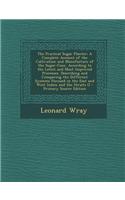 The Practical Sugar Planter: A Complete Account of the Cultivation and Manufacture of the Sugar-Cane, According to the Latest and Most Improved Pro