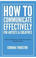 How to Communicate Effectively - For Artists and Creatives