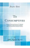 To Consumptives: Information Respecting the Practice of F. H. Ramadge; Containing an Account of Several Cases in Relation to This Practice, in Which It Has Been Beneficial in This Country, with Other Corroborative Testimony (Classic Reprint)