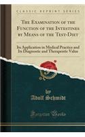 The Examination of the Function of the Intestines by Means of the Test-Diet: Its Application in Medical Practice and Its Diagnostic and Therapeutic Value (Classic Reprint)