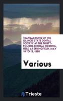Transactions of the Illinois State Dental Society at the Thirty-Fourth Annual Meeting, Held at Springfield, May 10 to 13, 1898