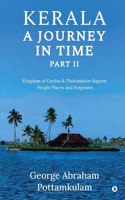 Kerala A Journey in Time Part II: Kingdom Of Cochin & Thekamkoor Rajyam; People Places and Potpourri