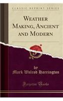 Weather Making, Ancient and Modern (Classic Reprint)