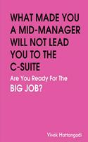 WHAT MADE YOU A MID-LEVEL MANAGER WILL NOT LEAD YOU TO THE C-SUITE - ARE YOU READY FOR THE BIG JOB?