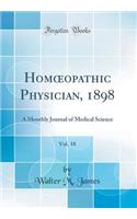 Homoeopathic Physician, 1898, Vol. 18: A Monthly Journal of Medical Science (Classic Reprint)