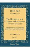 The History of the Puritans, or Protestant Nonconformists, Vol. 2 of 3: From the Reformation in 1517, to the Revolution in 1688; Comprising an Account of Their Principles; Their Attempts for a Farther Reformation in the Church, Their Sufferings and