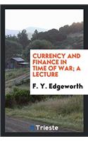 Currency and Finance in Time of War; A Lecture