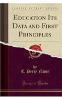 Education Its Data and First Principles (Classic Reprint)