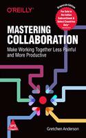 Mastering Collaboration: Make Working Together Less Painful and More Productive