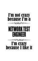 I'm Not Crazy Because I'm A Network Test Engineer I'm Crazy Because I like It