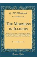 The Mormons in Illinois: With an Account of the Late Disturbances, Which Resulted in the Assassination of Joseph Hyrum Smith, the Prophet and Patriarch of the Latter-Day Saints (Classic Reprint)