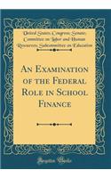 An Examination of the Federal Role in School Finance (Classic Reprint)