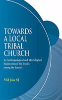 Towards a Local Tribal Church : An Anthropological and Missiological Exploration of the Jesuits among the Santals