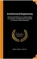 Architectural Engineering: With Special Reference to High Building Construction, Including Many Examples of Prominent Office Buildings