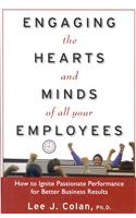 Engaging the Hearts and Minds of All Your Employees: How to Ignite Passionate Performance for Better Business Results