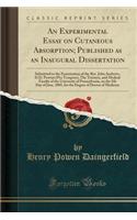 An Experimental Essay on Cutaneous Absorption; Published as an Inaugural Dissertation: Submitted to the Examination of the Rev. John Andrews, D.D. Provost (Pro Tempore), the Trustees, and Medical Faculty of the University of Pennsylvania, on the 5t