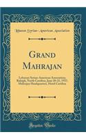 Grand Mahrajan: Lebanon Syrian-American Association; Raleigh, North Carolina, June 20-21, 1937; Mahrajan Headquarters, Hotel Carolina (Classic Reprint)