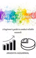 Bias in Research: A beginner's guide to conduct reliable research