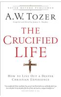 The Crucified Life – How To Live Out A Deeper Christian Experience