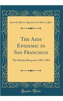 The AIDS Epidemic in San Francisco: The Medical Response 1981-1984 (Classic Reprint)