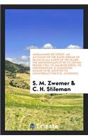 Mohammed or Christ; An Account of the Rapid Spread of Islam in All Parts of the Globe, the Methods Employed to Obtain Proselytes, Its Immense Press, Its Strongholds, & Suggested Means to Be Adopted to Counteract the Evil